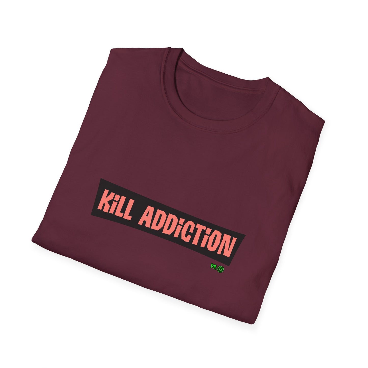 Kill Addiction T-shirt by Dr.13