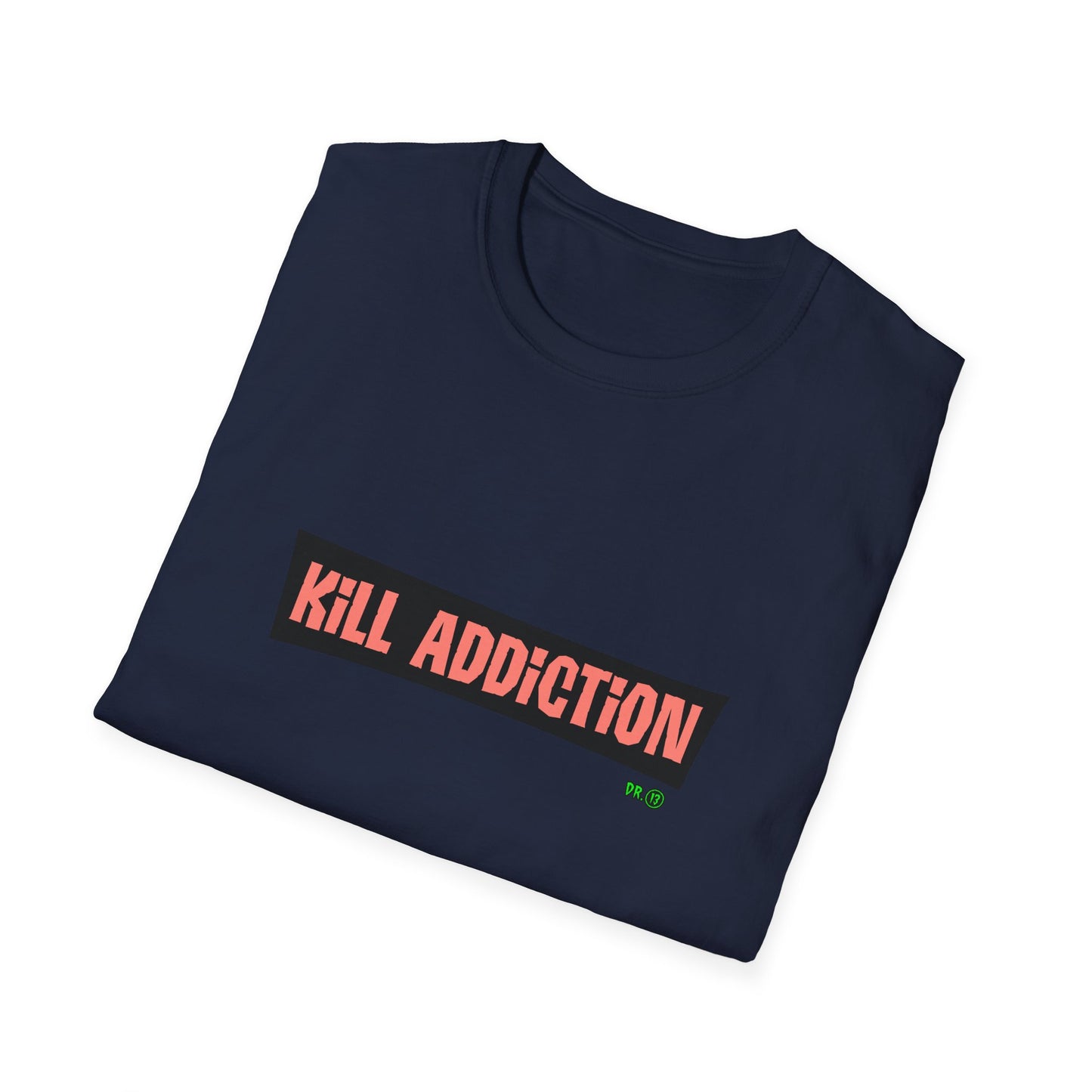 Kill Addiction T-shirt by Dr.13